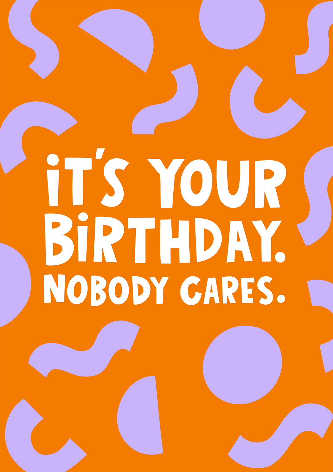 its your birthday nobody cares card