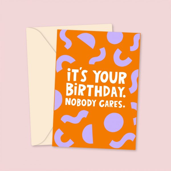 its your birthday nobody cares card