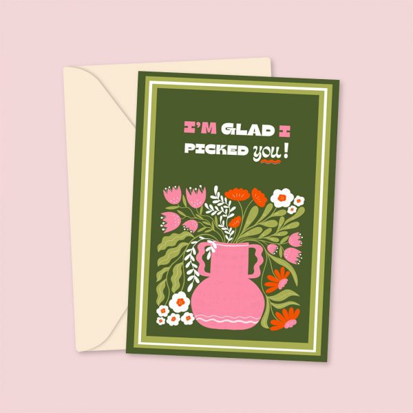 glad I picked you flowery greeting card
