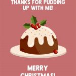 Thanks For Pudding Up With Me Merry Christmas