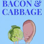 We Go Together Like Bacon and Cabbage