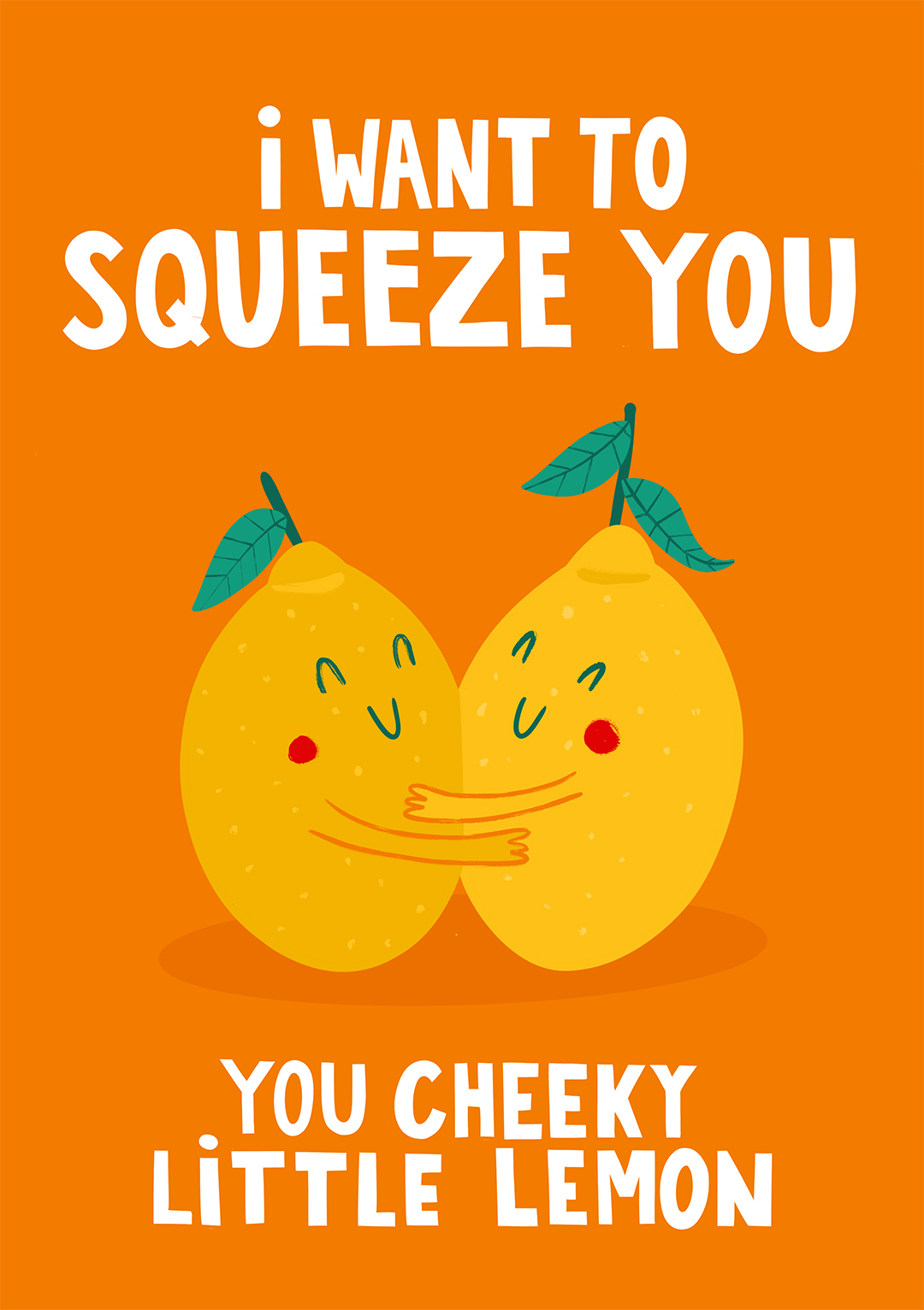 I Want To Squeeze You, You Cheeky Lemon
