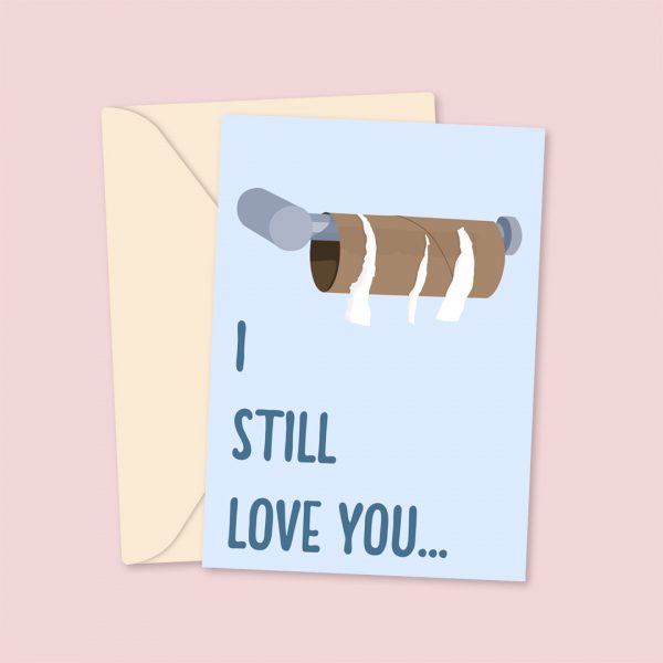 I Still Love You... - Funny Empty Toilet Roll Greeting Card