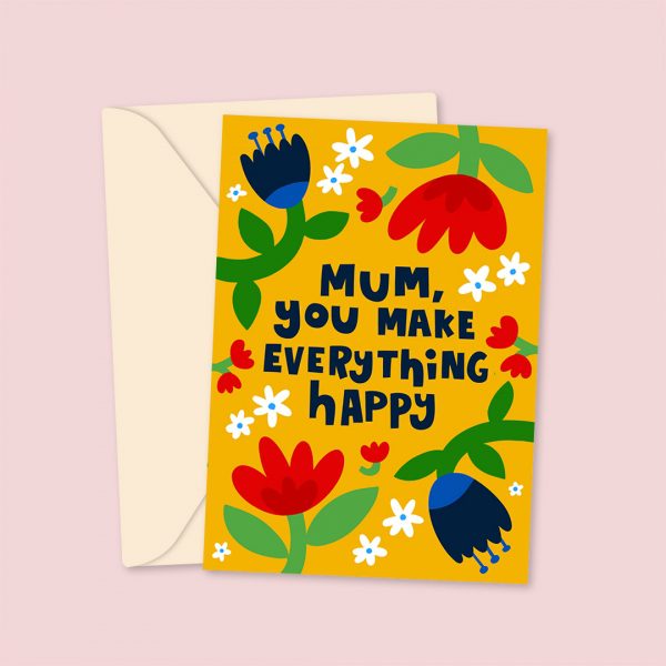 Mum You Make Everything Happy - Mother's Day Card