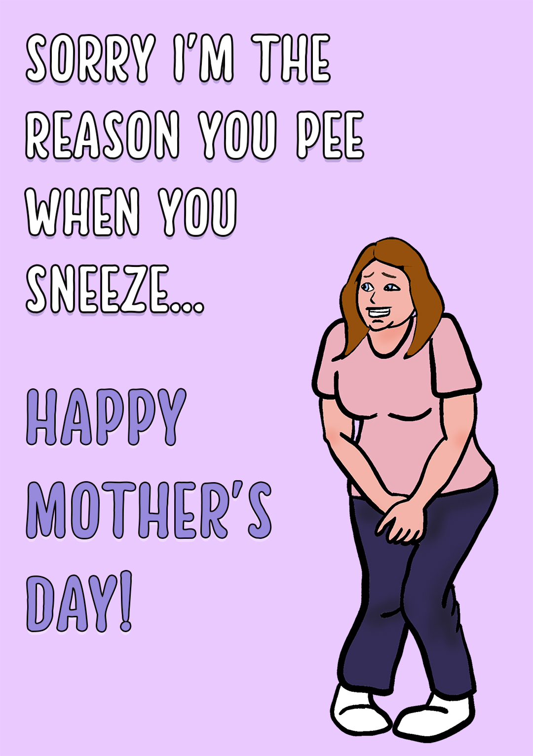 Sorry I'm The Reason You Pee When You Sneeze...