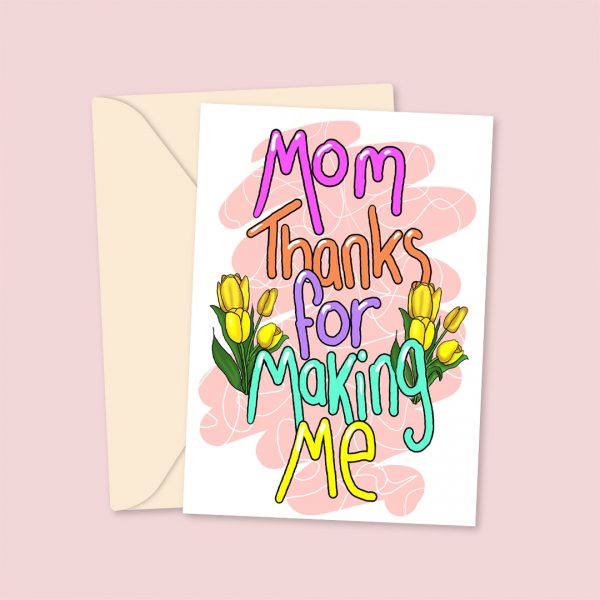 Mom, Thanks For Making Me - Mother's Day Card