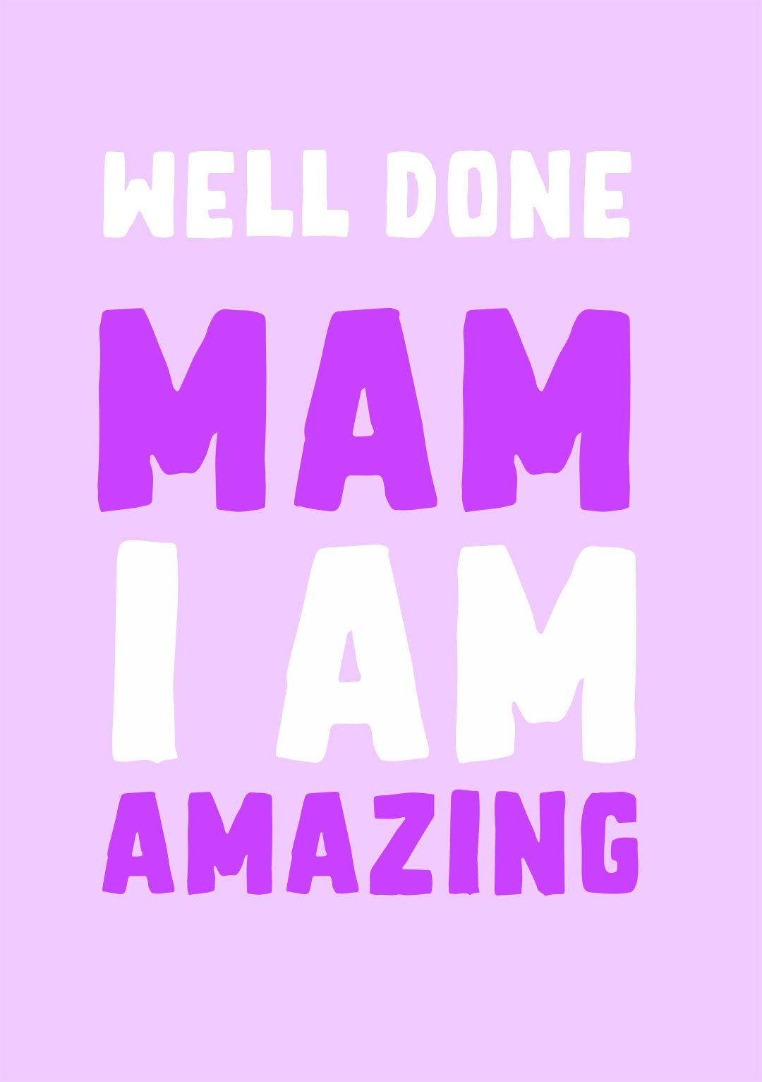 Well Done Mam, I am Amazing - Mother's Day Card