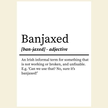 Banjaxed- Irish Definition Print