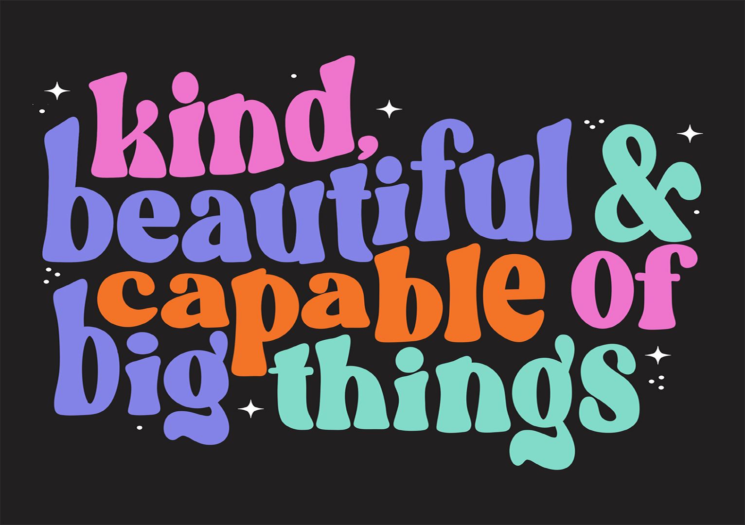 Kind, Beautiful & Capable Of Big Things