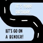It's Your Birthday? Let's Go On A Bender!