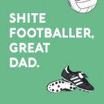 Shite Footballer, Great Dad - Happy Father's Day