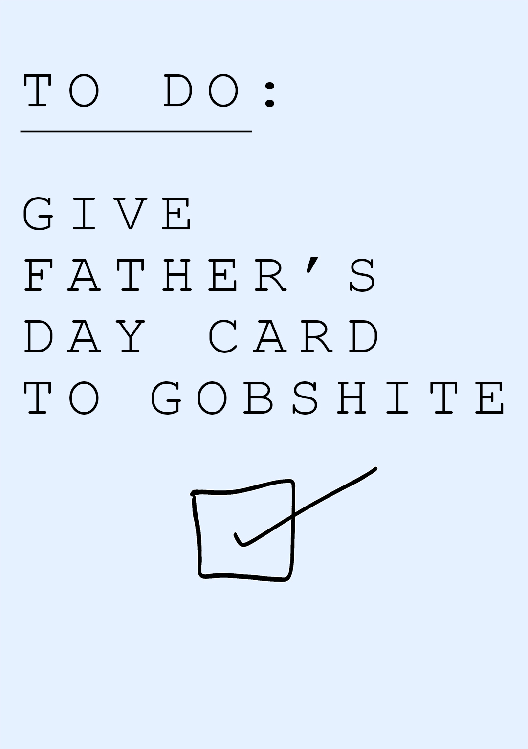 To Do: Give Father's Day Card To Gobshite