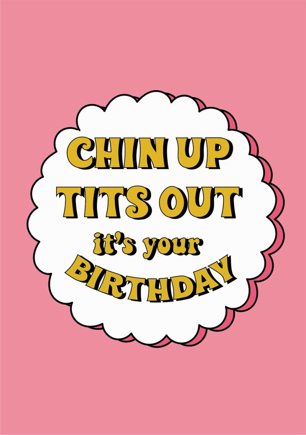 Chin Up Tits Out It's Your Birthday!