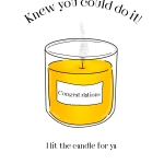 Knew You Could Do It...I Lit The Candle For Ya!