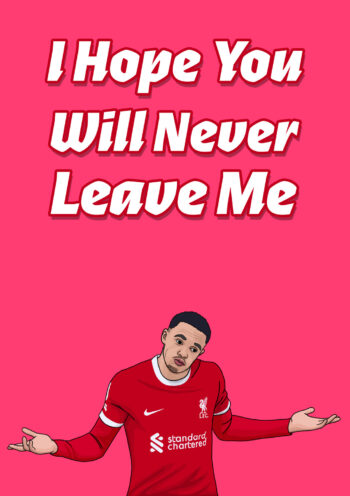 I Hope You Will Never Leave Me Trent Alexander-Arnold inspired Valentine's Card