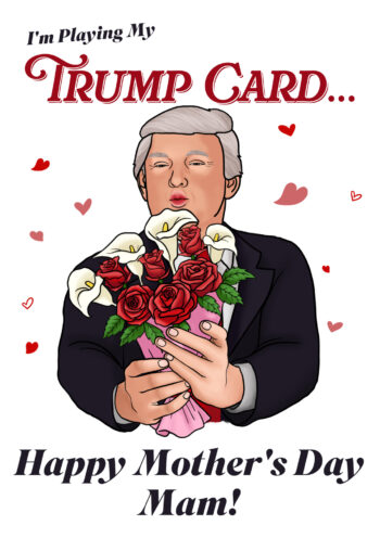 I'm Playing My Trump Card - Happy Mother's Day