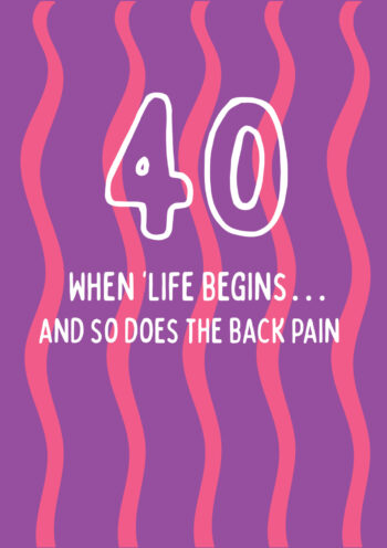 40 - Life Begins, and So Does Back Pain