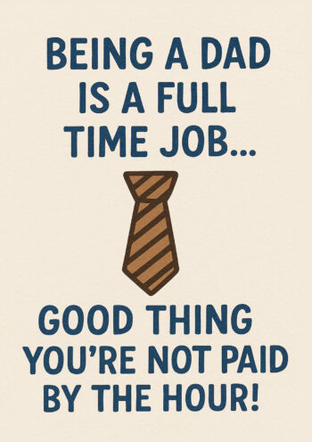 Being A Dad Is A Full Time Job...