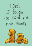 DadIBoughtThisCardWithYourMoney.jpg