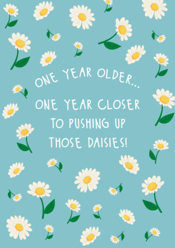 One Year Closer To Pushing Up Those Daisies!