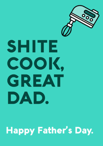 Shite Cook, Great Dad - Happy Father's Day!