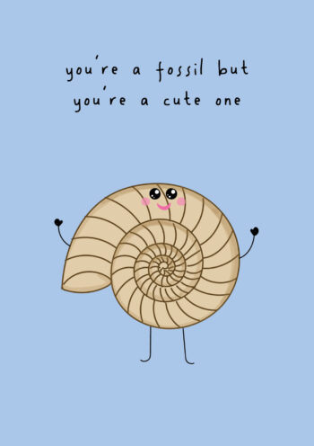 You're A Fossil But You're A Cute One