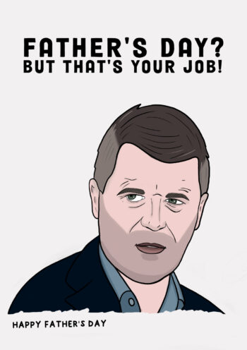 Father's day but that's your job!