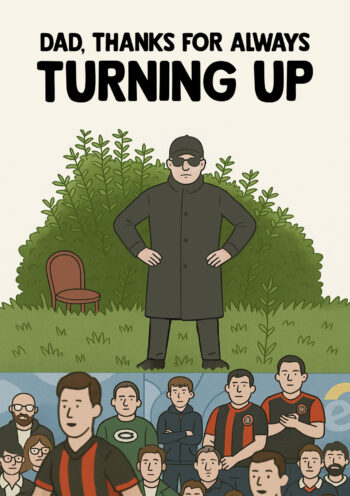 Thanks for Always Turning Up - Funny Father's Day Card