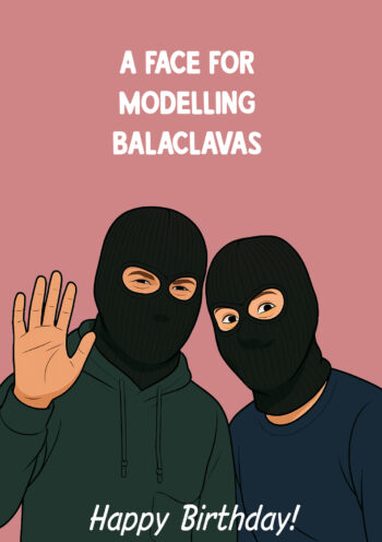 A Face For Modelling Balaclavas - Funny Birthday Card