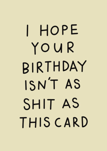 I Hope Your Birthday Isn't As Shit As This Card