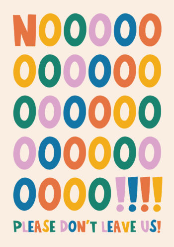 No! Please Don't Leave Us!