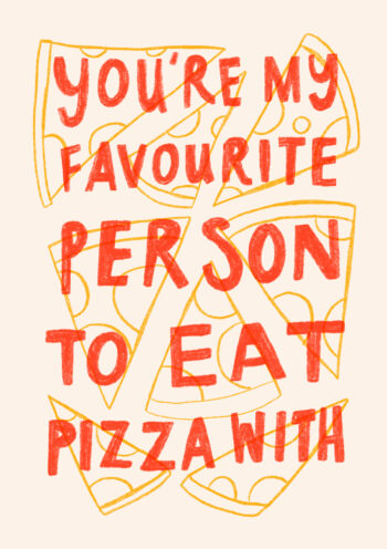 You're My Favourite Person To Eat Pizza With