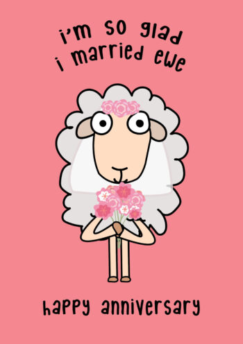 I'm So Glad I Married Ewe - Happy Anniversary
