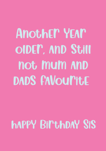 Still Not Mum And Dad's Favourite - Happy Birthday Sis