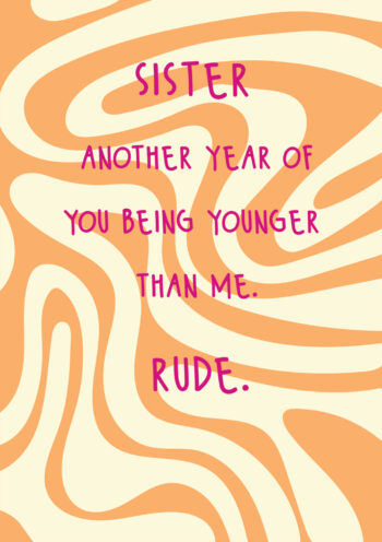 Younger Than Me, Sister - Funny Birthday Card