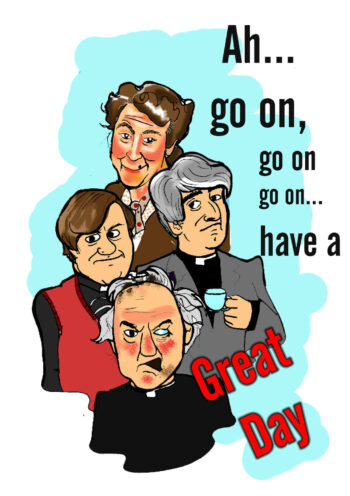 Go On, Have a Great Day - Father Ted Inspired Greeting Card