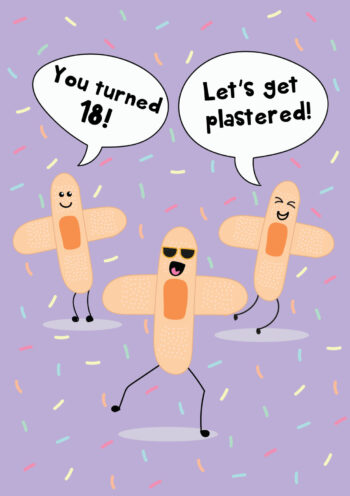 You Turned 18...Let's Get Plastered!