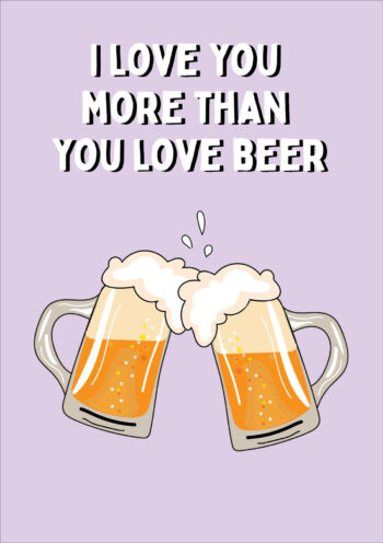 I Love You More Than You Love Beer Card