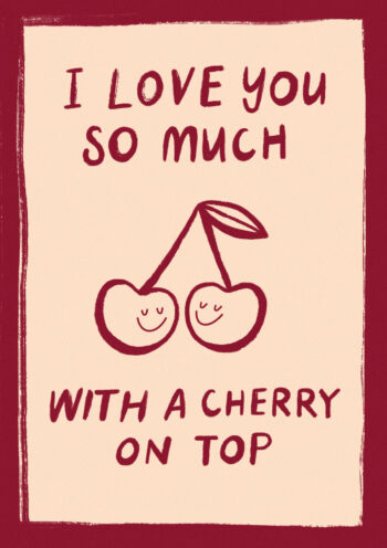 I Love You So Much With A Cherry On Top